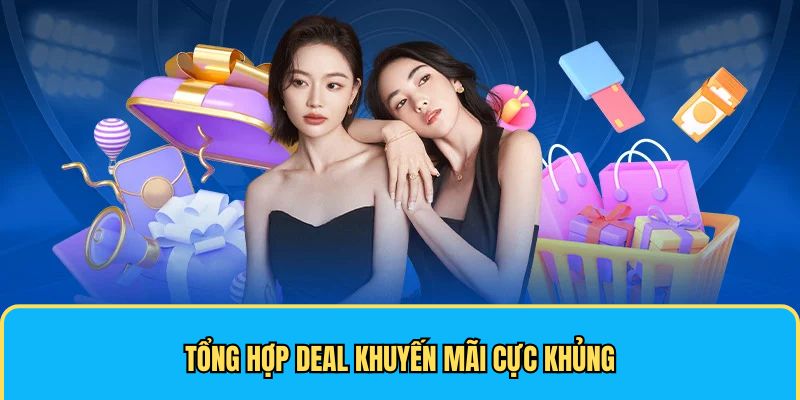 Tổng hợp deal khuyến mãi cực khủng